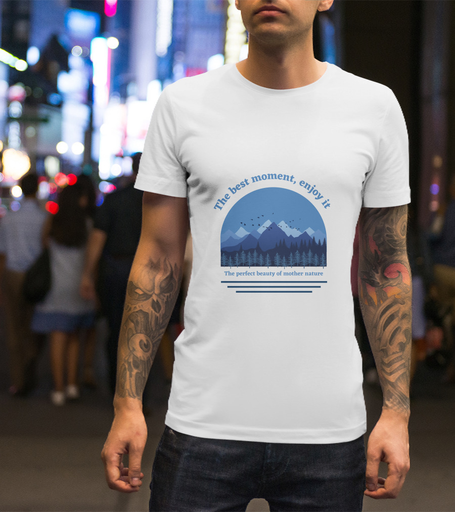 The Best Moment Enjoy It Perfect Beauty Of Mother Nature T-Shirt