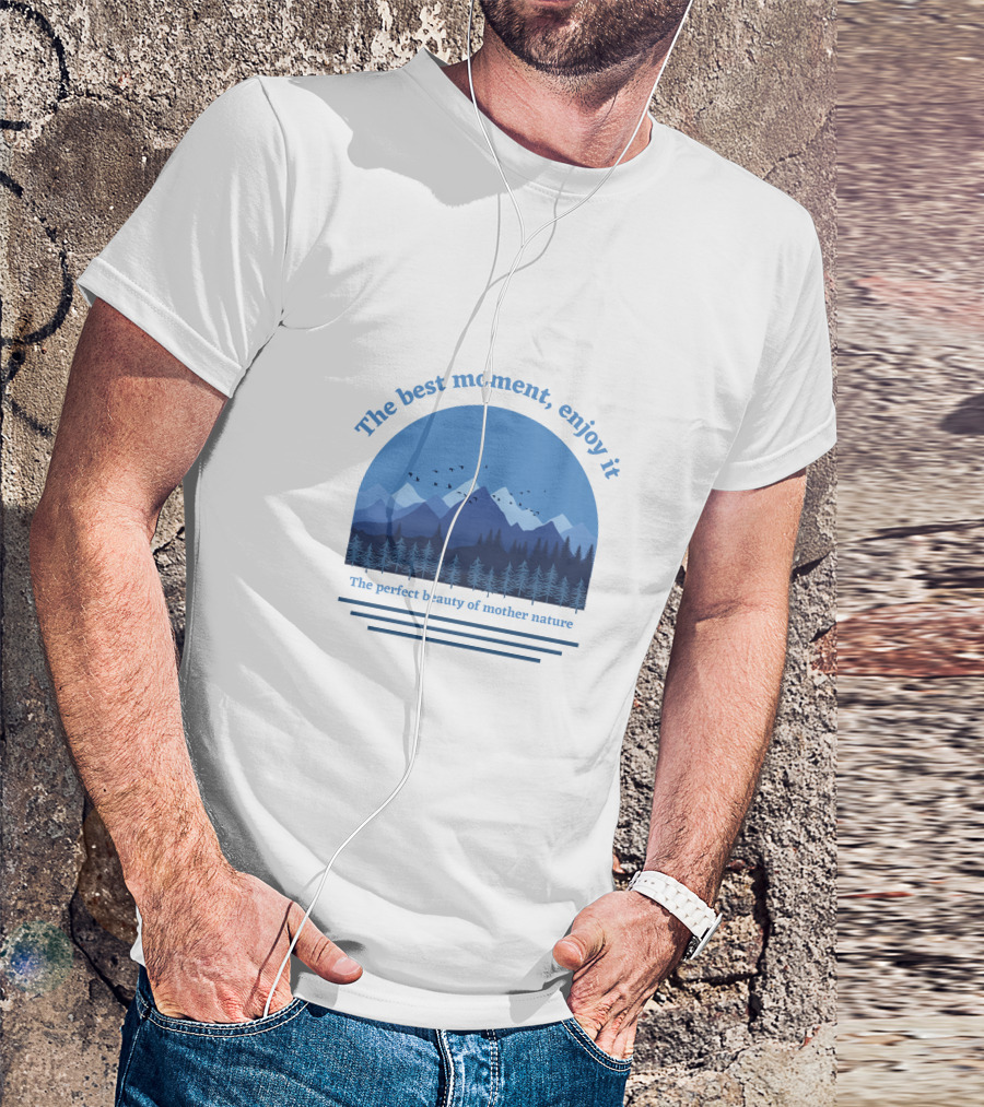 The Best Moment Enjoy It Perfect Beauty Of Mother Nature T-Shirt