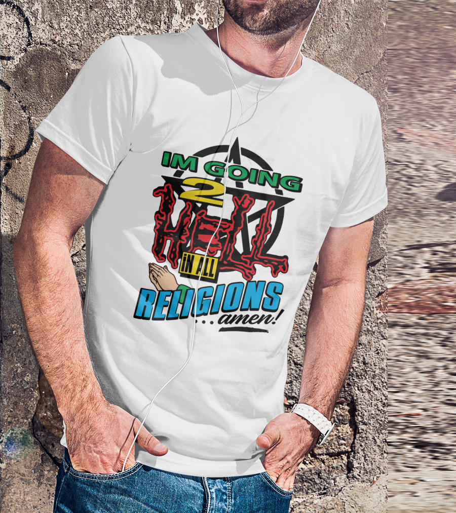 IM GOING 2 HELL IN ALL RELIGIONS .Amen Pentagram Praying Hands Iconic Humor T-Shirt