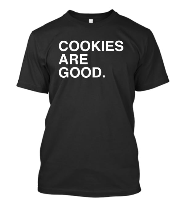 Cookies Are Good Appetizing Dessert Lover's Delight T-Shirt
