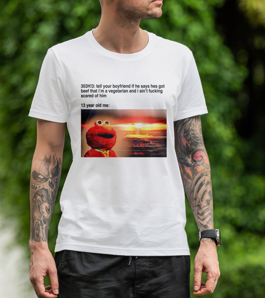 303H3 Tell Your Boyfriend Elmo Meme 13 Year Old Me Vegetarian Beef Scared T-Shirt