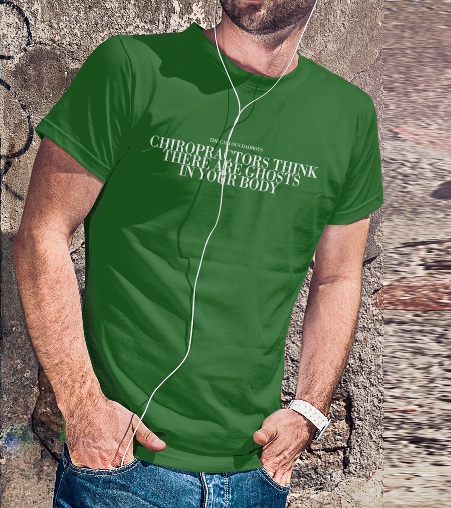 The Callous Daoboys Chiropractors Think There Are Ghosts In Your Body T-Shirt