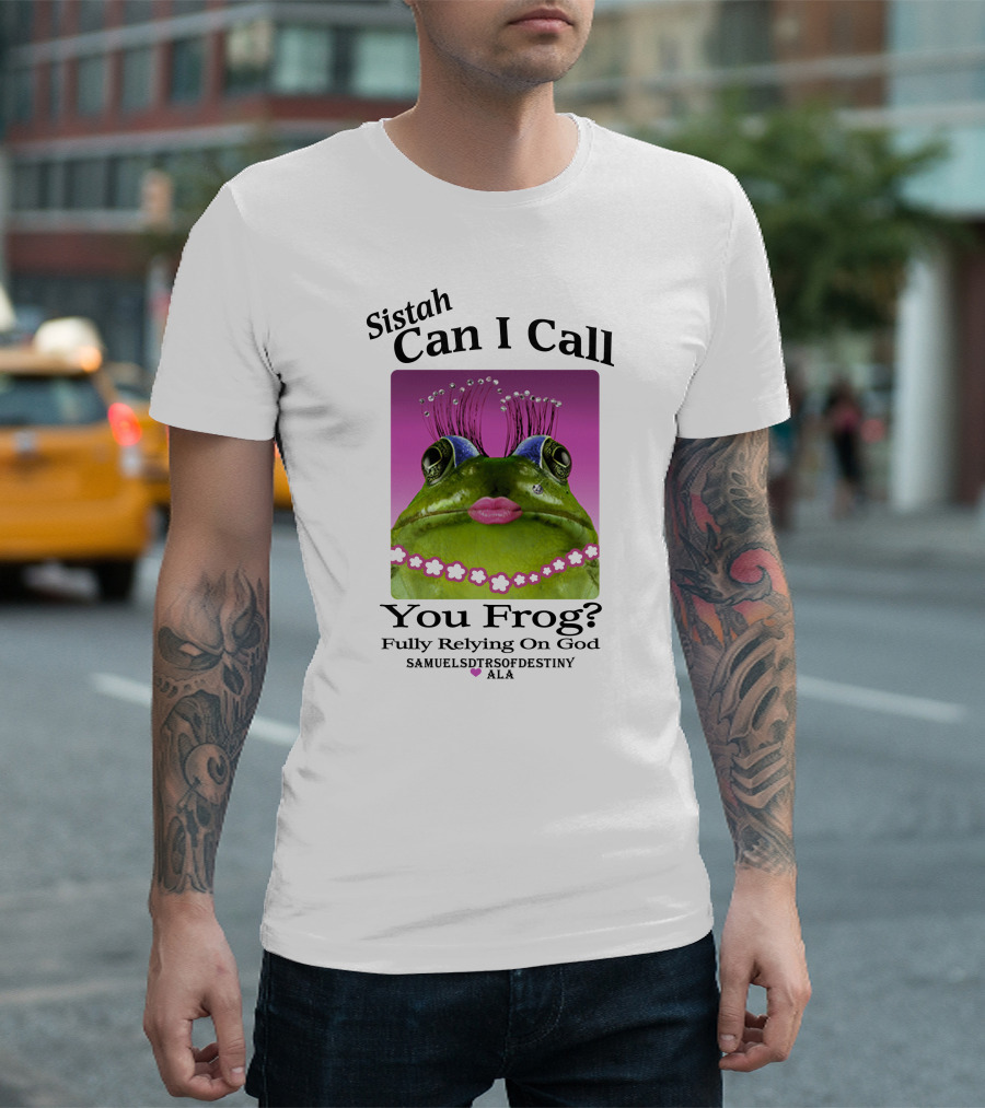 Sistah Can I Call You Frog Fully Relying On God Samuels Daughters Of Destiny ALA T-Shirt