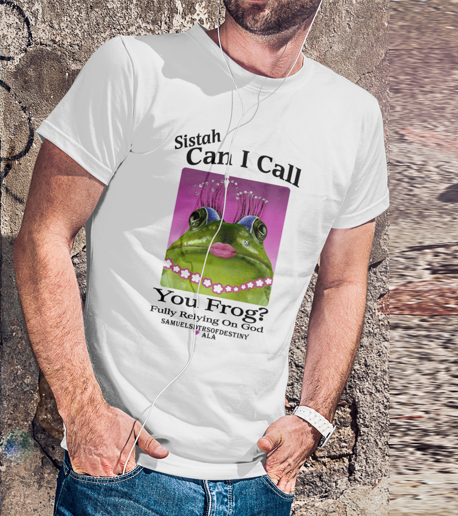 Sistah Can I Call You Frog Fully Relying On God Samuels Daughters Of Destiny ALA T-Shirt