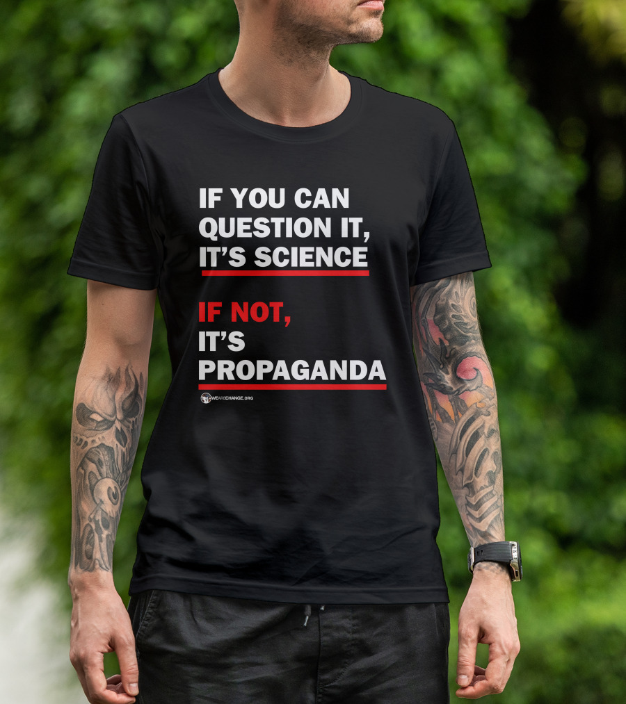 If You Can Question It It's Science If Not It's Propaganda WeAreChange.org T-Shirt