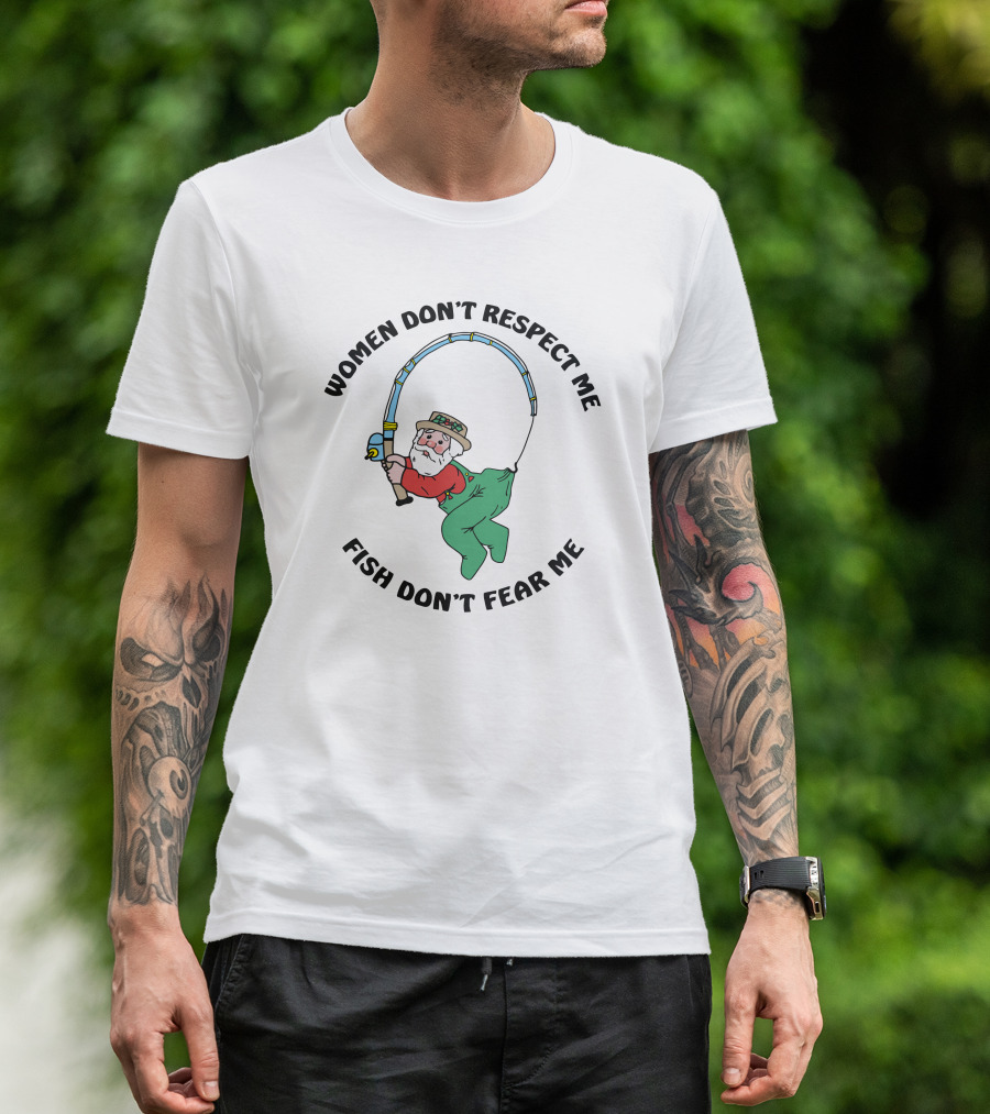 Women Don't Respect Me Fish Don't Fear Me Fisherman With Rod T-Shirt