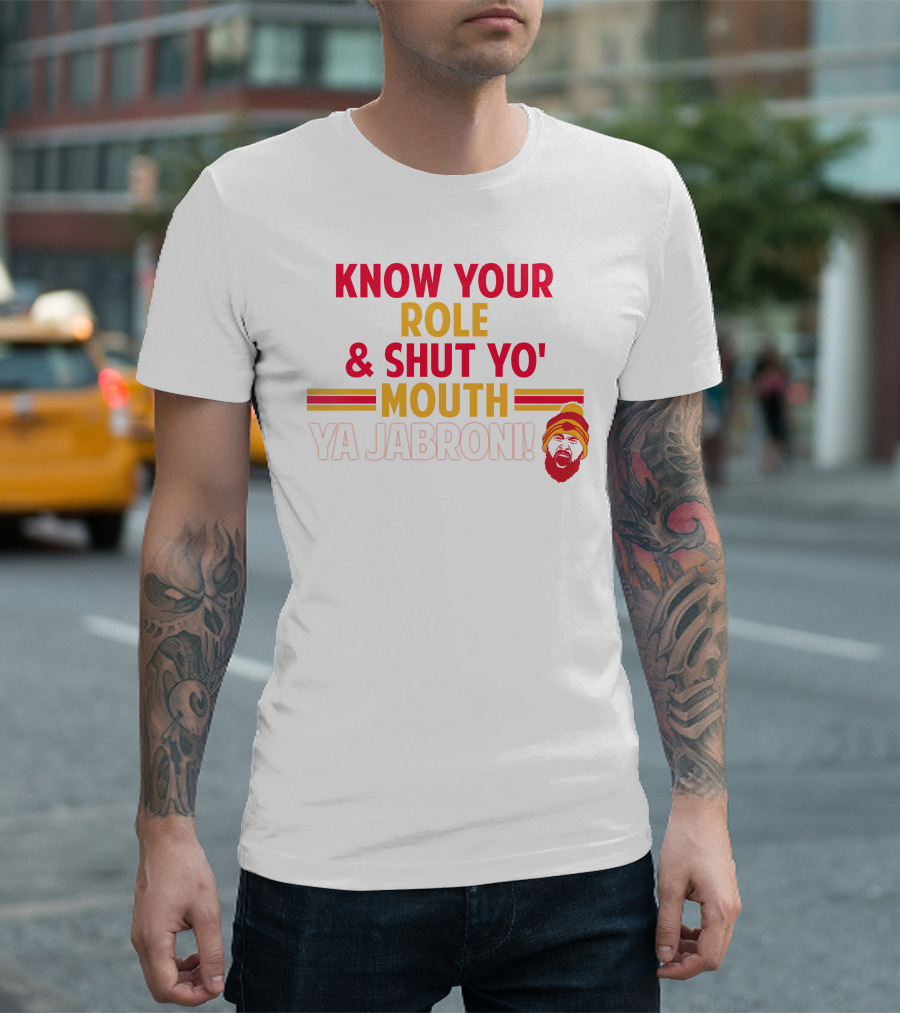 Travis Kelce Know Your Role and Shut Yo' Mouth Ya Jabroni T-Shirt