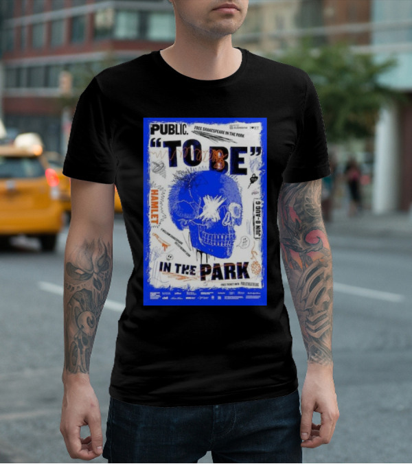 PUBLIC TO BE IN THE PARK HAMLET FREE SHAKESPEARE JUN 8-AUG 6 T-Shirt