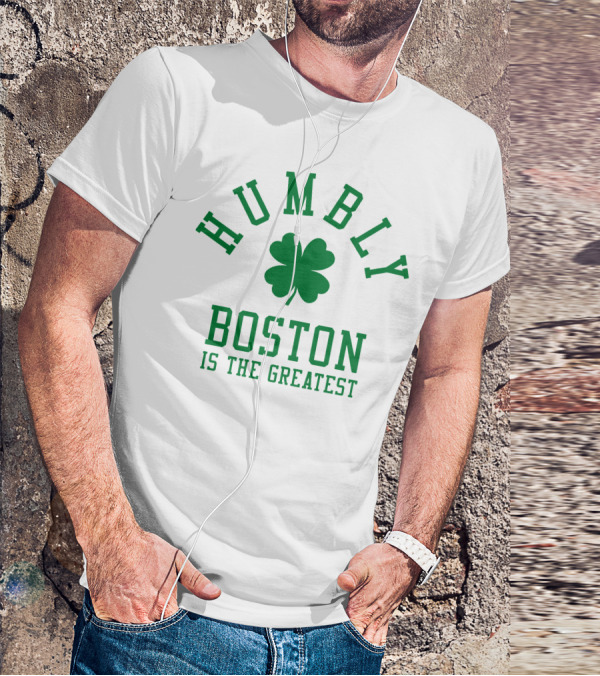 Humbly Boston Is The Greatest T-Shirt