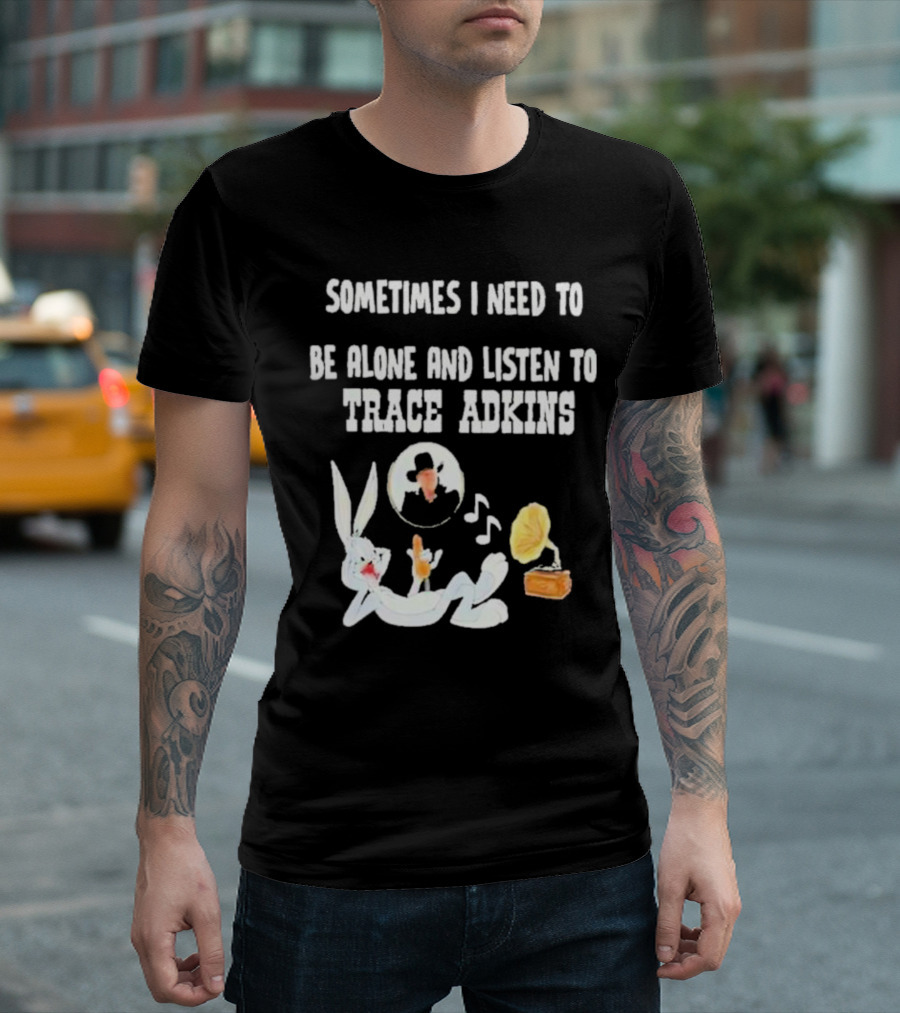 Sometimes I Need to Be Alone and Listen to Trace Adkins Bugs Bunny Gramophone T-Shirt