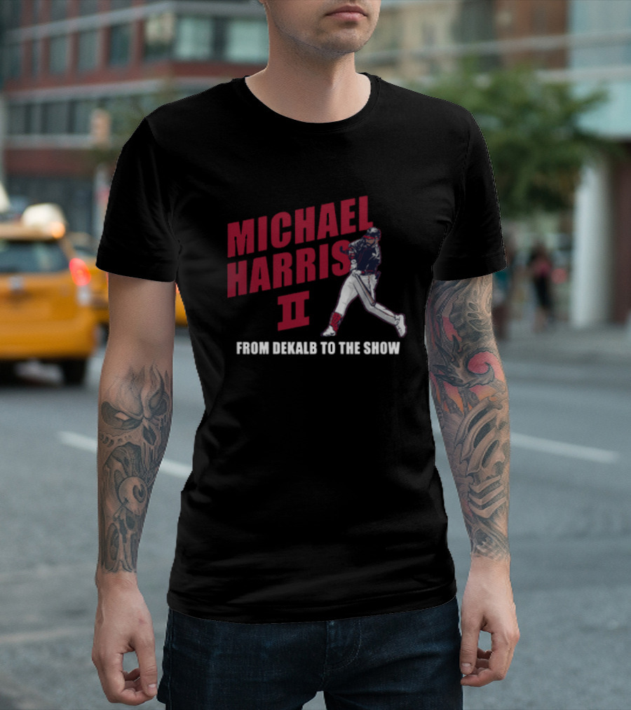 Michael Harris II From Dekalb To The Show T-Shirt