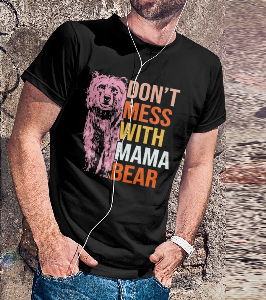 DON'T MESS WITH MAMA BEAR T-Shirt