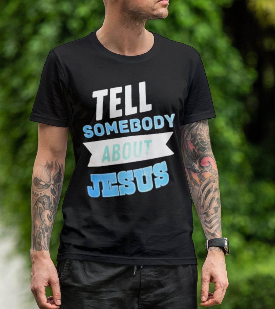 Tell Somebody About Jesus T-Shirt