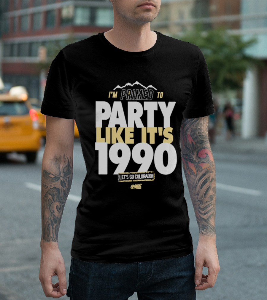 I'm Primed to Party Like It's 1990 Let's Go Colorado T-Shirt
