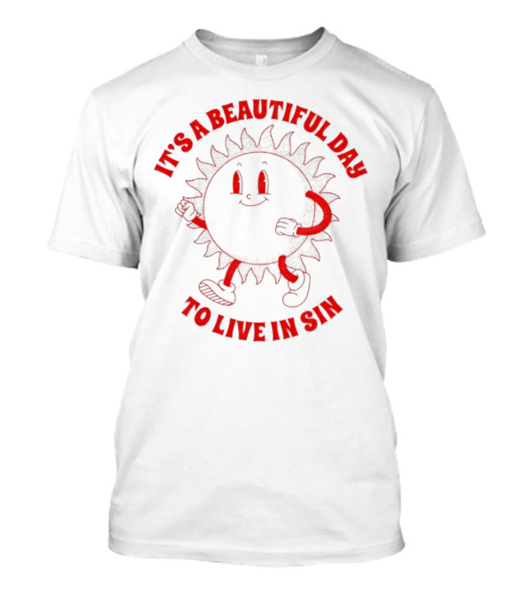 It's A Beautiful Day To Live In Sin Sun With A Smiling Face And Marching Legs T-Shirt