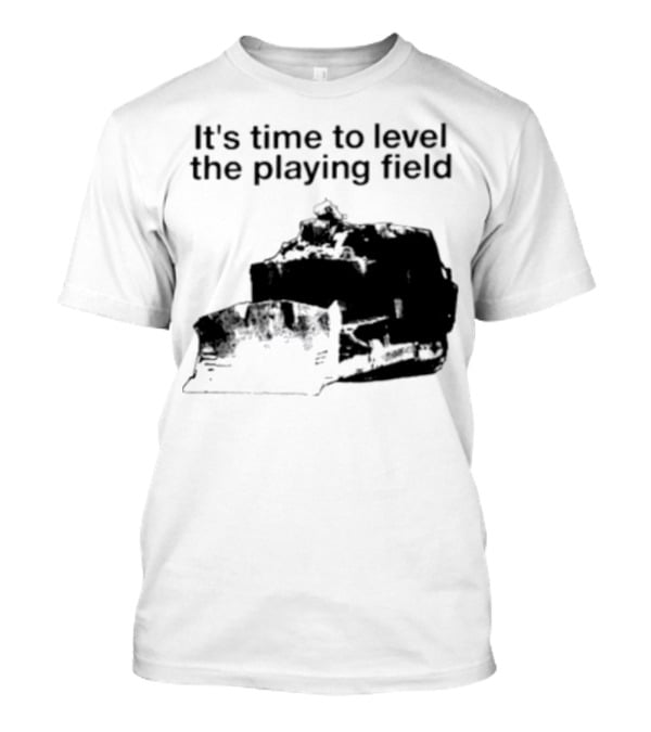 It's Time To Level The Playing Field Bulldozer Image T-Shirt