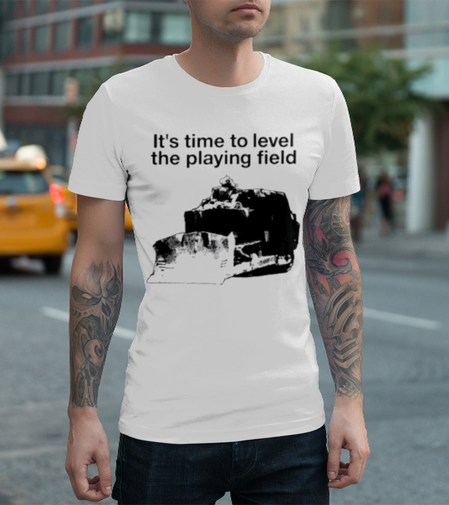 It's Time to Level the Playing Field Bulldozer Image T-Shirt