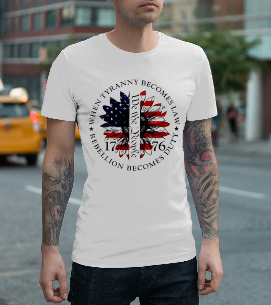 When Tyranny Becomes Law Rebellion Becomes Duty We the People 1776 USA Flag T-Shirt