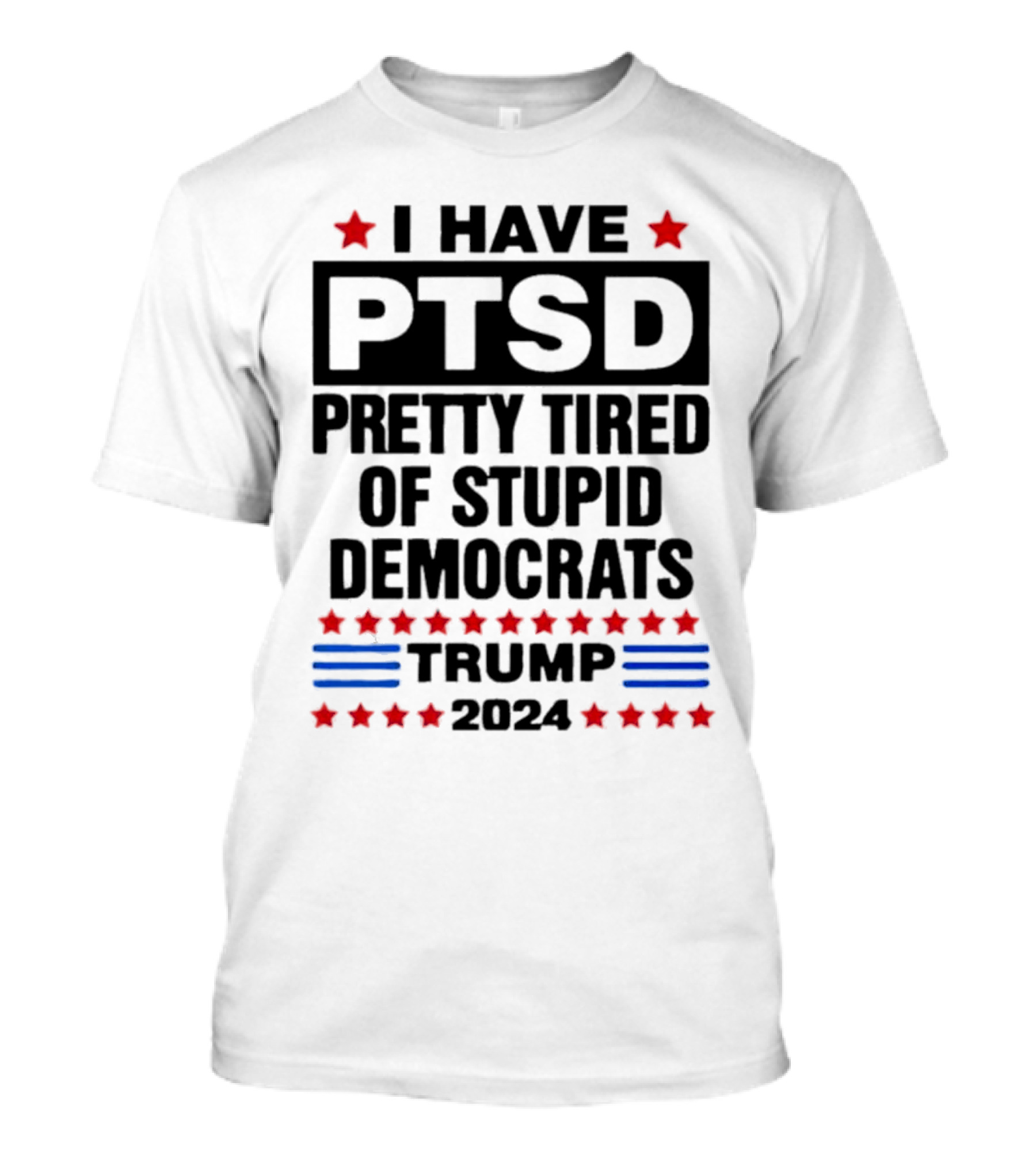 I Have PTSD Pretty Tired Of Stupid Democrats Trump 2024 Red Stars Blue Stripes T-Shirt