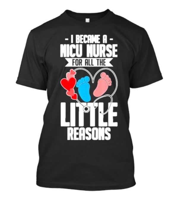 I Became A NICU Nurse For All The Little Reasons Neonatal Nursing Medical T-Shirt