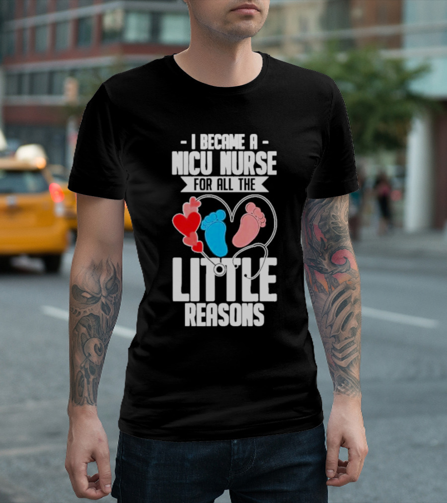 I Became a NICU Nurse for All the Little Reasons Neonatal Nursing Medical T-Shirt
