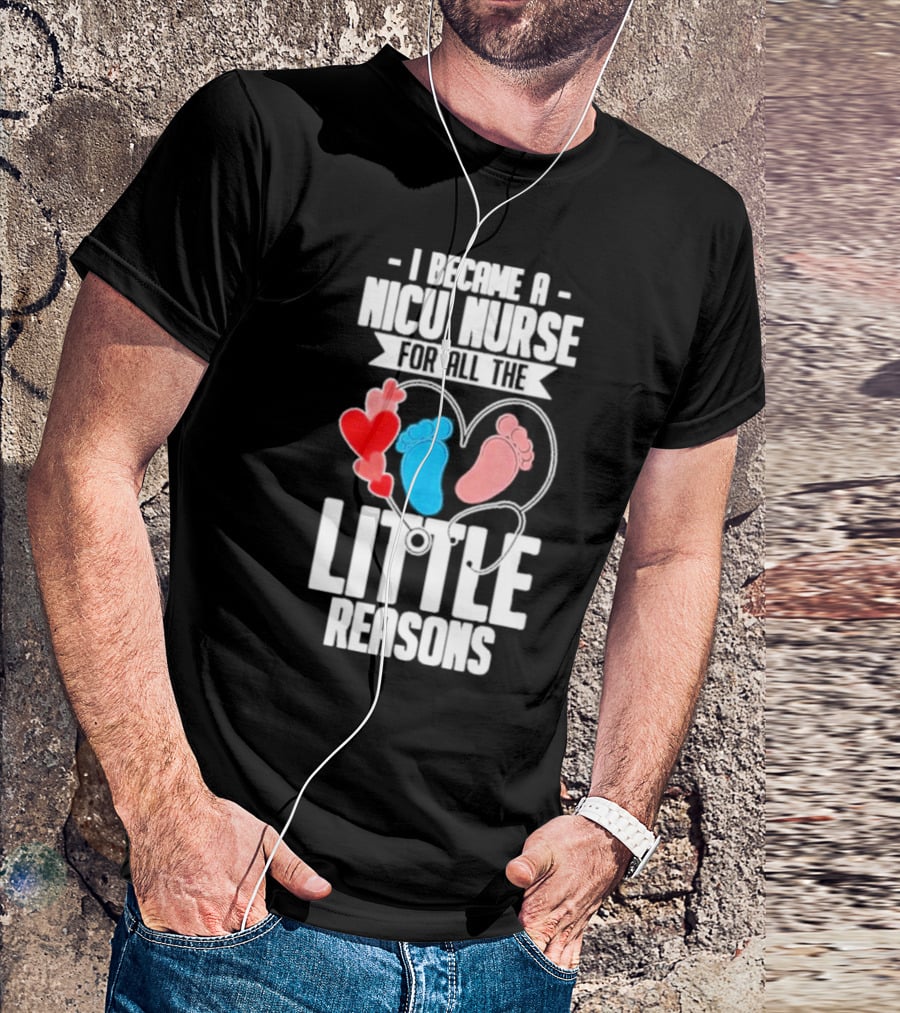 I Became A NICU Nurse For All The Little Reasons Neonatal Nursing Medical T-Shirt