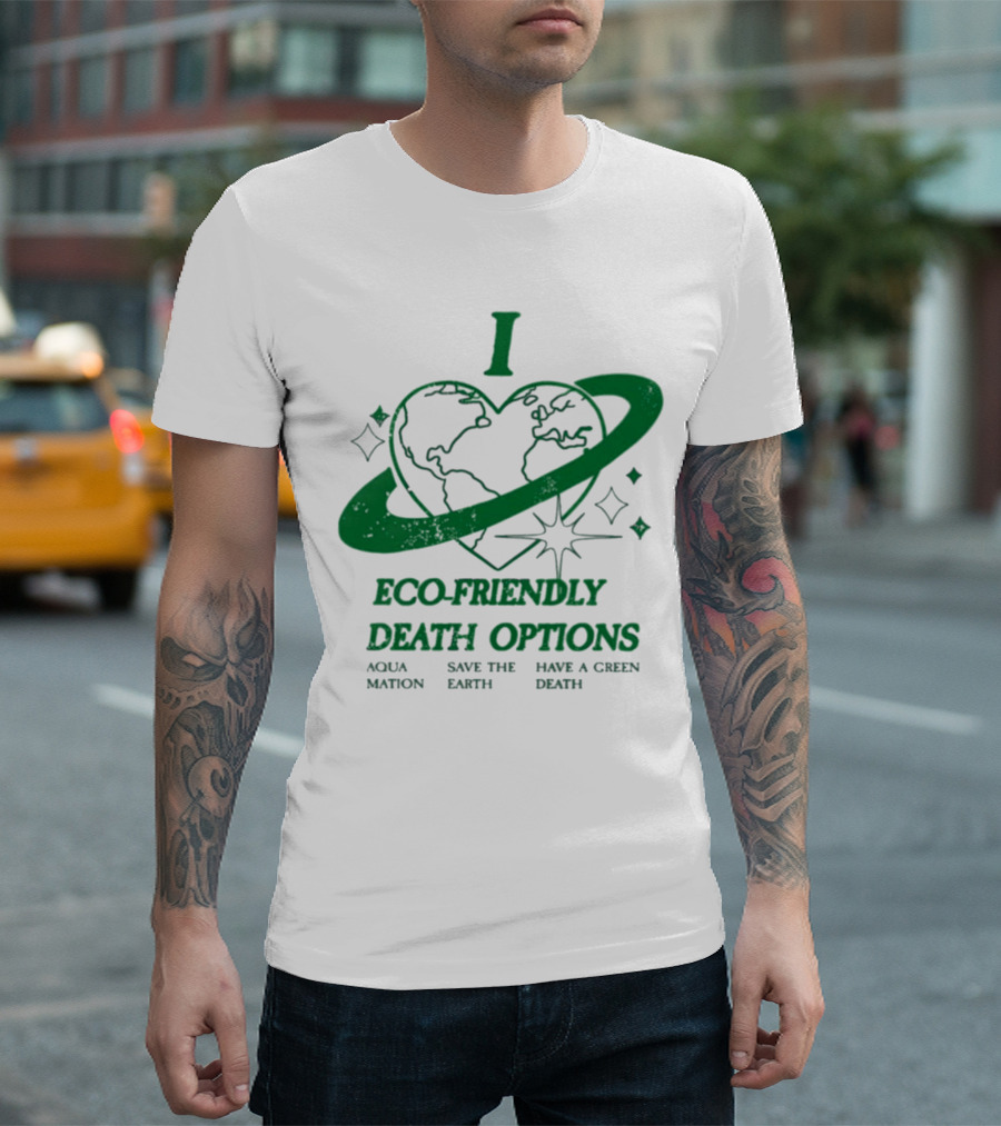 I Heart Eco-Friendly Death Options Aqua Mation Save the Earth Have a Green Death T-Shirt