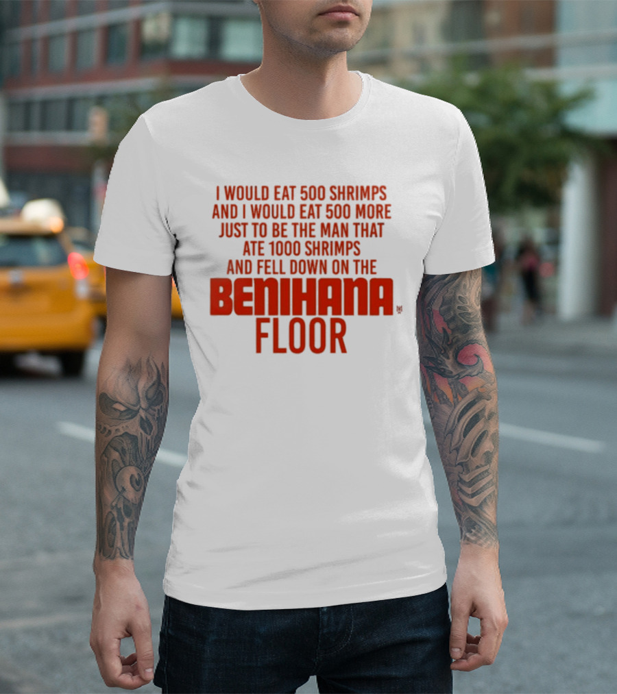 I Would Eat 500 Shrimps And 500 More Just To Be The Man That Ate 1000 Shrimps And Fell Down On The Benihana Floor T-Shirt