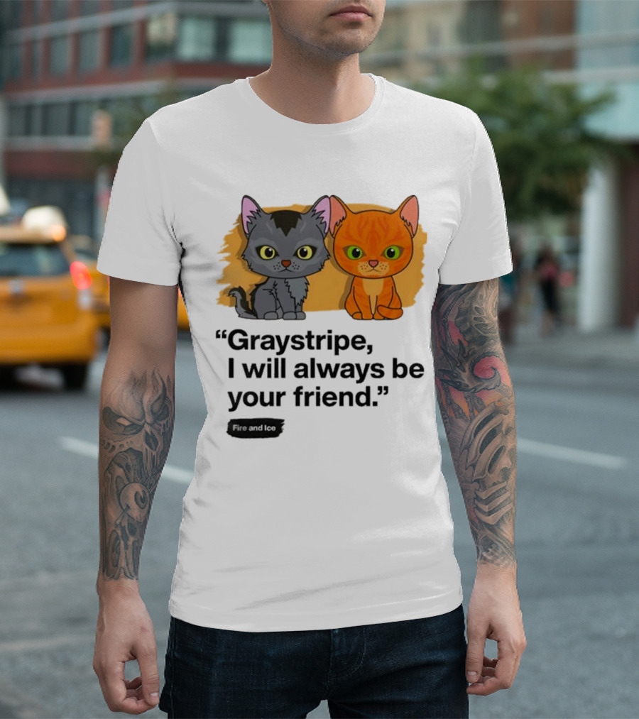 Warrior Cats Fire And Ice Graystripe I Will Always Be Your Friend T-Shirt