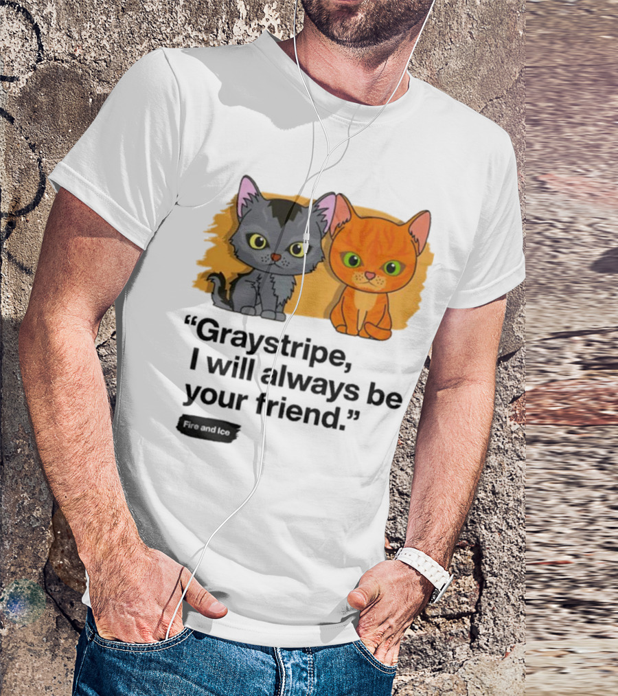 Warrior Cats Fire And Ice Graystripe I Will Always Be Your Friend T-Shirt