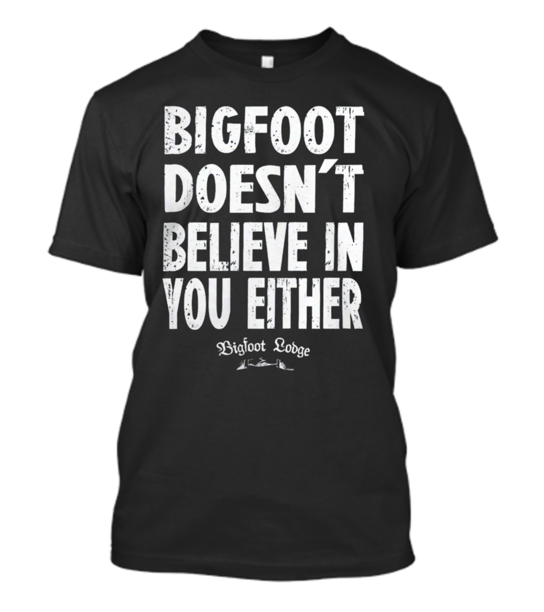 Bigfoot Doesn't Believe In You Either Bigfoot Lodge 1933 Group Shop T-Shirt