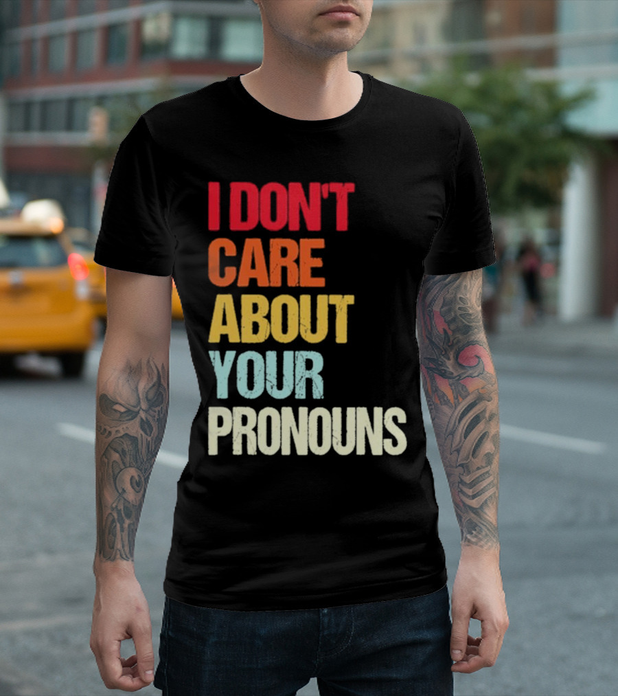 I Don’t Care About Your Pronouns Shirt Black Bold Text Colors T-Shirt