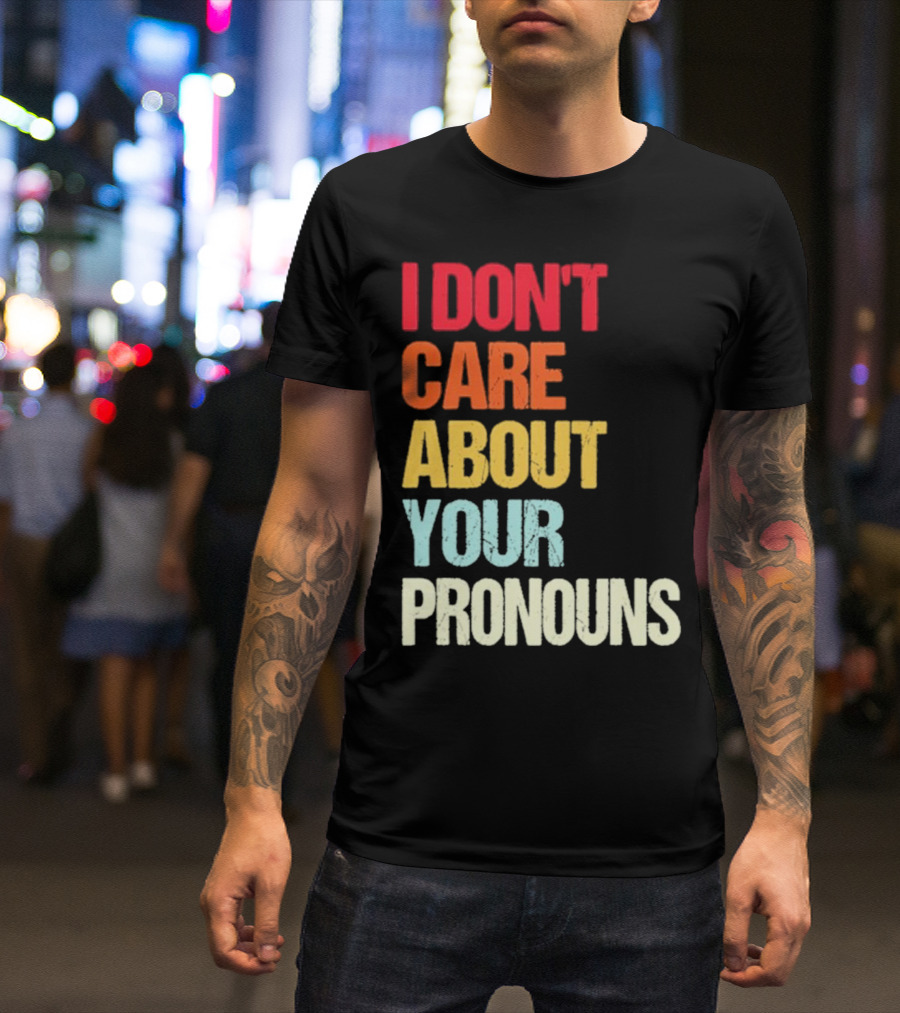 I Don’t Care About Your Pronouns Shirt Black Bold Text Colors T-Shirt