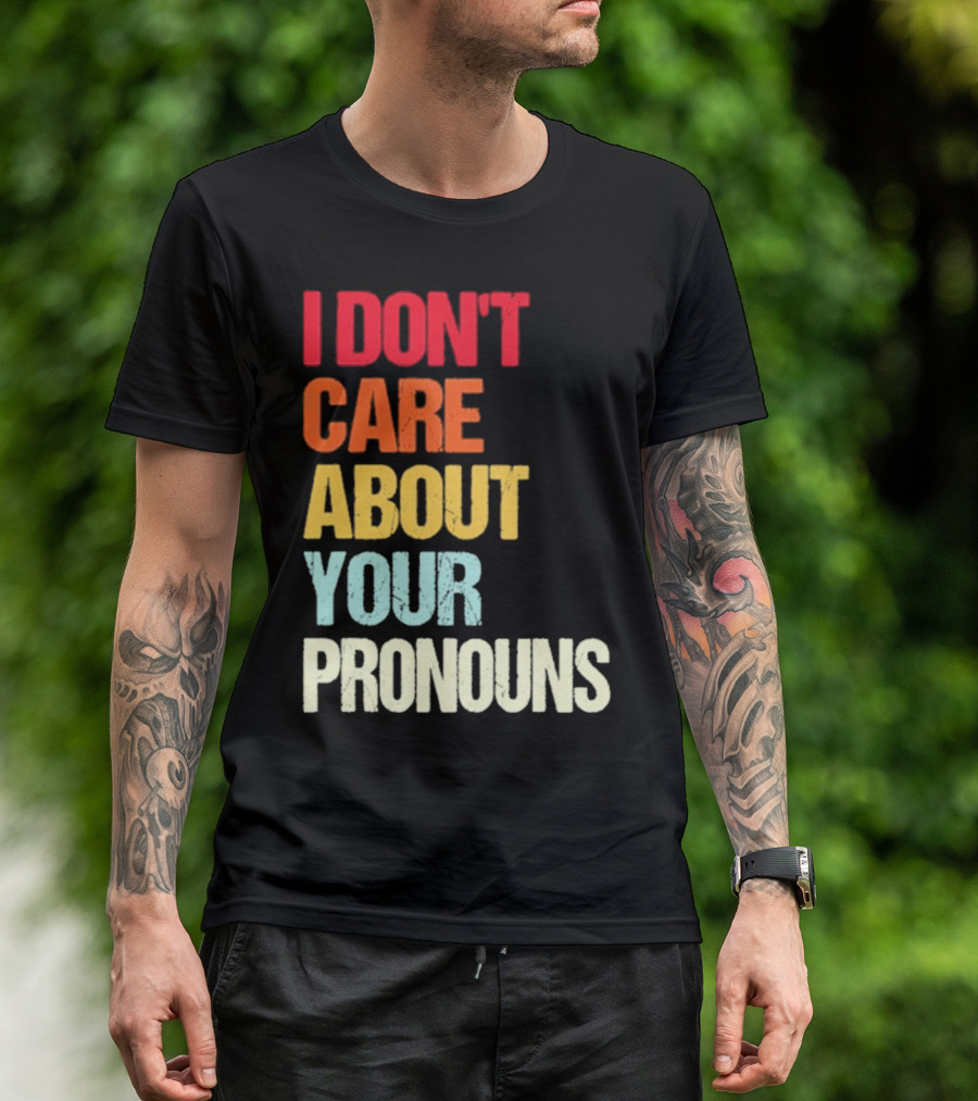 I Don’t Care About Your Pronouns Shirt Black Bold Text Colors T-Shirt