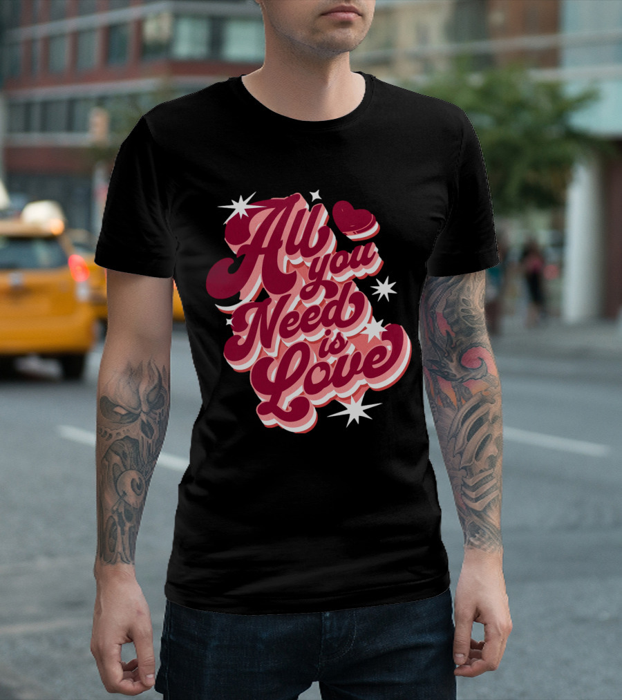 All You Need is Love Valentine's Day T-Shirt
