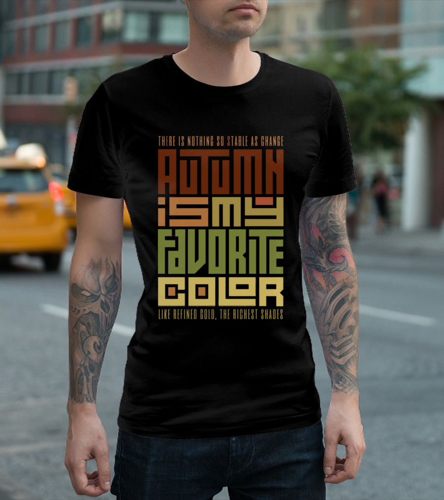 There Is Nothing So Stable As Change Autumn Is My Favorite Color Like Refined Gold The Richest Shades T-Shirt