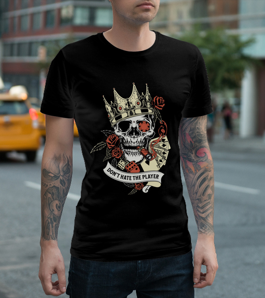 Don't Hate The Player Skull Crown Cards Roses Dice Cigar T-Shirt