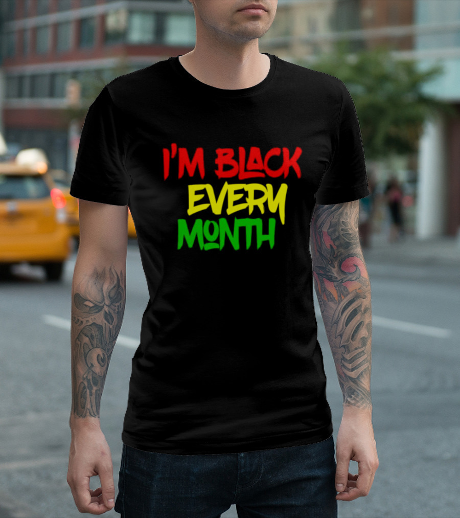 I'm Black Every Month Black History Month T-Shirt