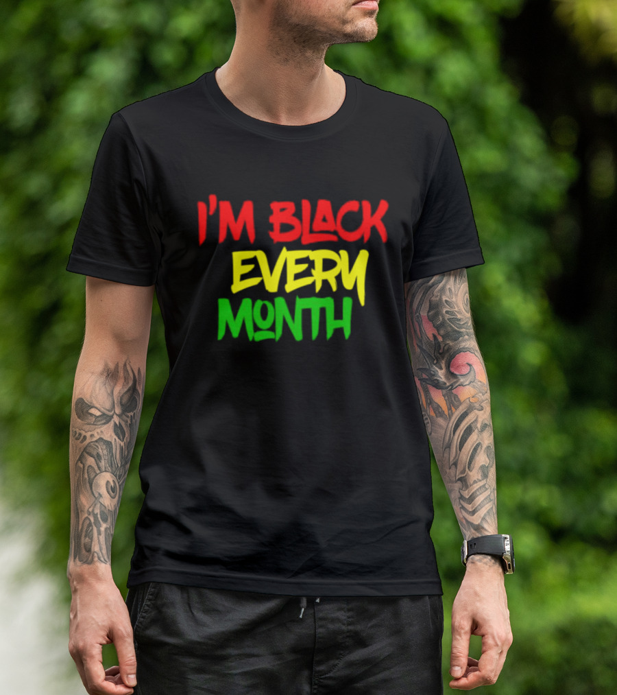 I'm Black Every Month Black History Month T-Shirt