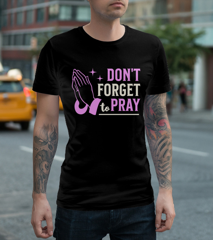 DON'T FORGET TO PRAY T-Shirt