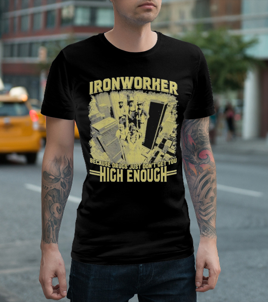Ironworker Because Drugs Just Don’t Get You High Enough Rooftop Workers Urban Skyline T-Shirt
