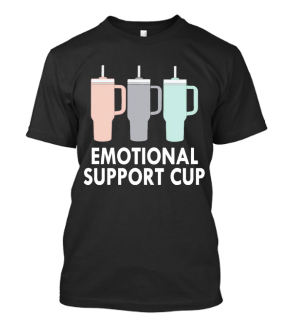 Emotional Support Cup Three Tumbler T-Shirt