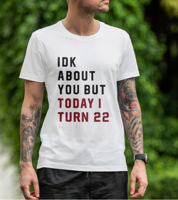 IDK About You But Today I Turn 22 Birthday Milestone T-Shirt