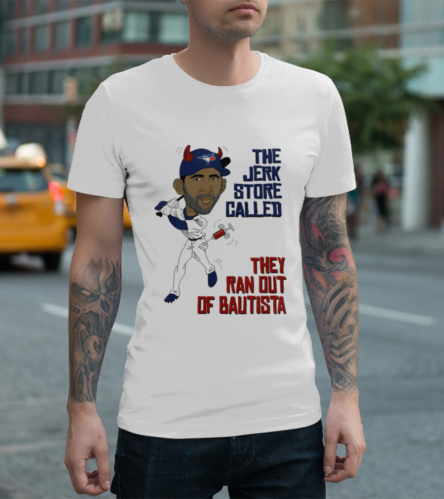 Toronto The Jerk Store Called They Ran Out Of Bautista Baseball Cartoon T-Shirt
