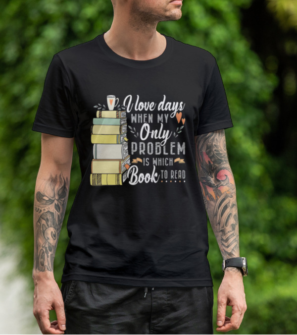 I Love Days When My Only Problem Is Which Book To Read Stack Of Colorful Books And Heart Accents T-Shirt