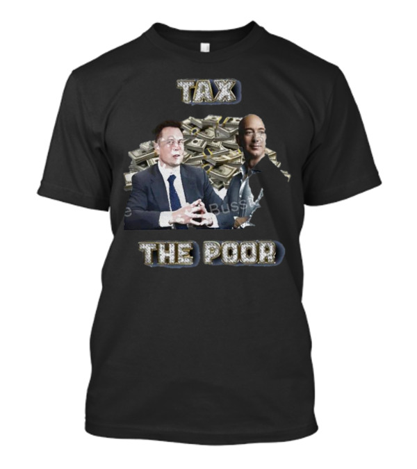 Elon Musk Jeff Bezos With Stacks Of Money Tax The Poor T-Shirt