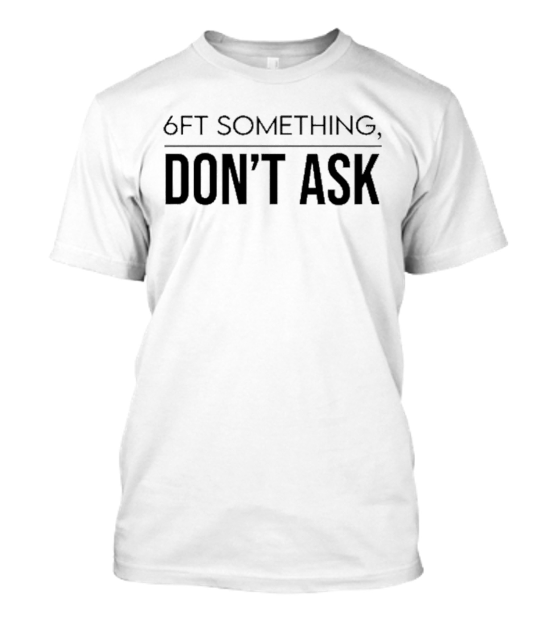 6ft Something Don't Ask T-Shirt
