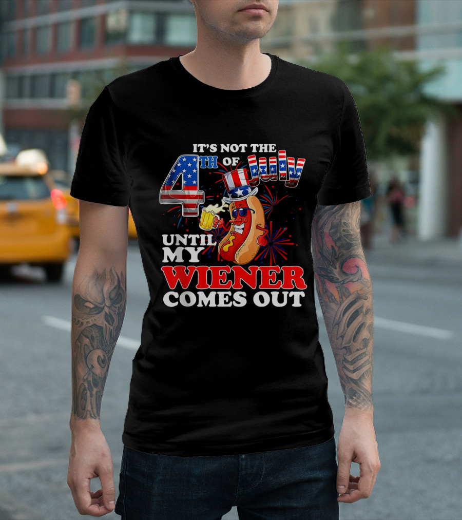 It's Not the 4th of July Until My Wiener Comes Out with Patriotic Hot Dog and Fireworks T-Shirt