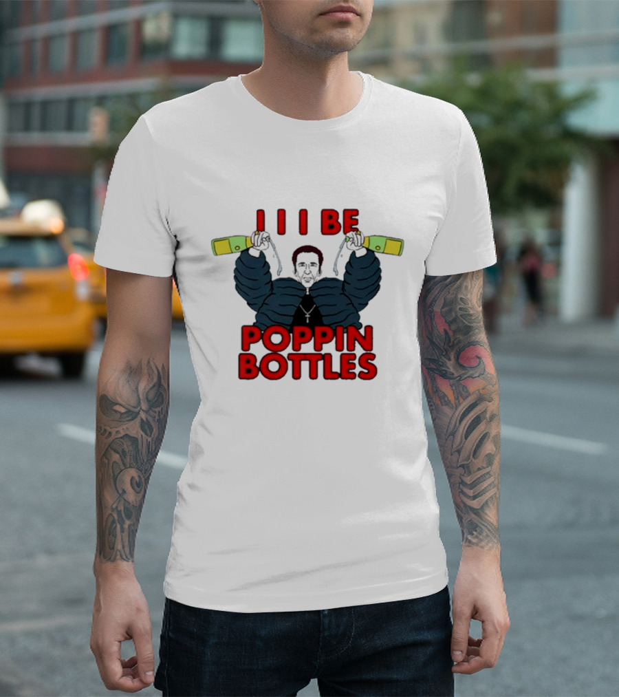 I Be Poppin Bottles Nicolas Cage T-Shirt