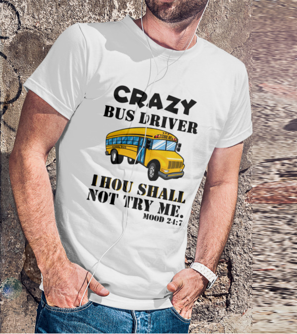 Crazy Bus Driver Thou Shall Not Try Me Mood 24:7 School Bus T-Shirt